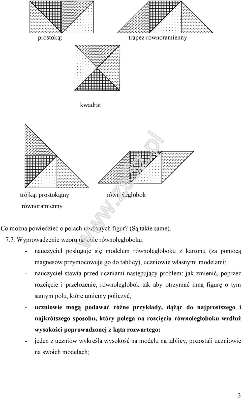 stawia przed uczniami następujący problem: jak zmienić, poprzez rozcięcie i przełożenie, równoległobok tak aby otrzymać inną figurę o tym samym polu, które umiemy policzyć; - uczniowie mogą podawać