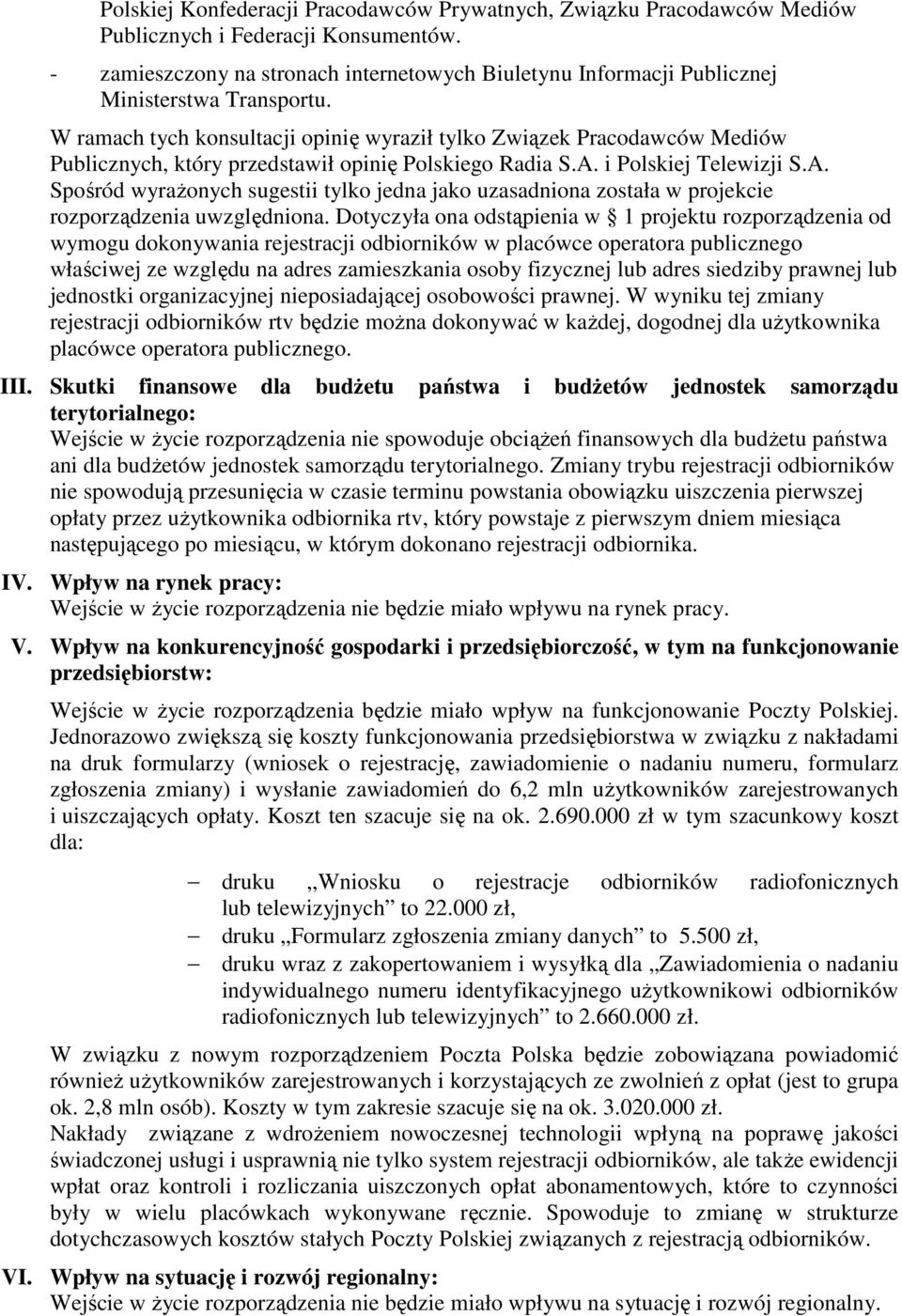 W ramach tych konsultacji opinię wyraził tylko Związek Pracodawców Mediów Publicznych, który przedstawił opinię Polskiego Radia S.A.