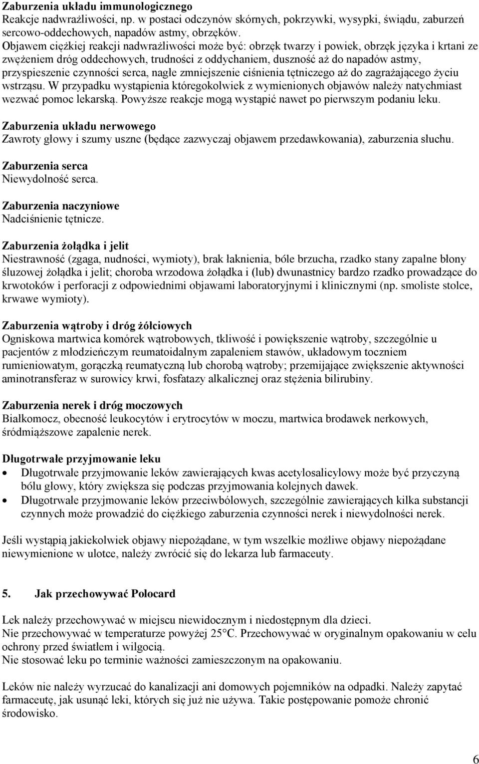 czynności serca, nagłe zmniejszenie ciśnienia tętniczego aż do zagrażającego życiu wstrząsu. W przypadku wystąpienia któregokolwiek z wymienionych objawów należy natychmiast wezwać pomoc lekarską.