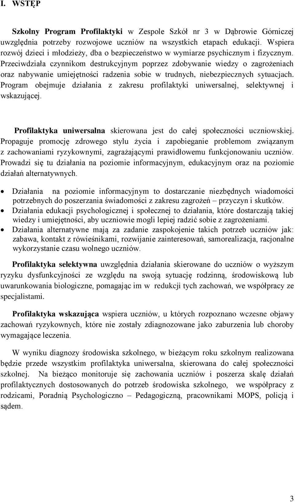 Przeciwdziała czynnikom destrukcyjnym poprzez zdobywanie wiedzy o zagrożeniach oraz nabywanie umiejętności radzenia sobie w trudnych, niebezpiecznych sytuacjach.