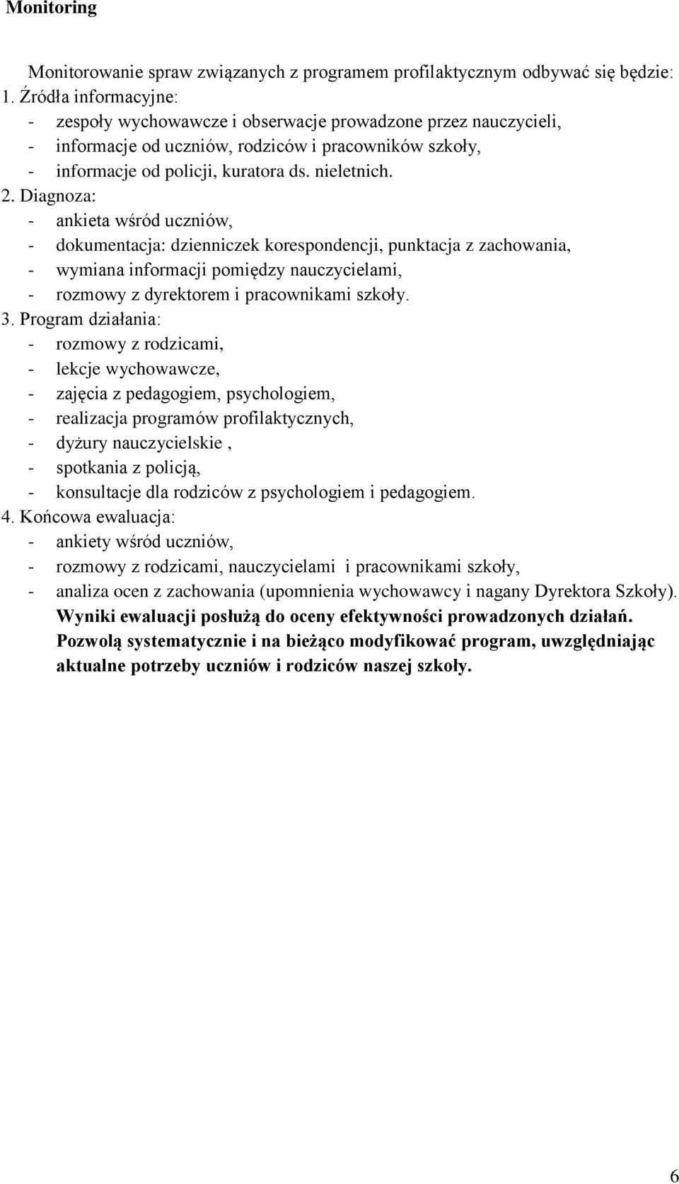 Diagnoza: - ankieta wśród uczniów, - dokumentacja: dzienniczek korespondencji, punktacja z zachowania, - wymiana informacji pomiędzy nauczycielami, - rozmowy z dyrektorem i pracownikami szkoły. 3.