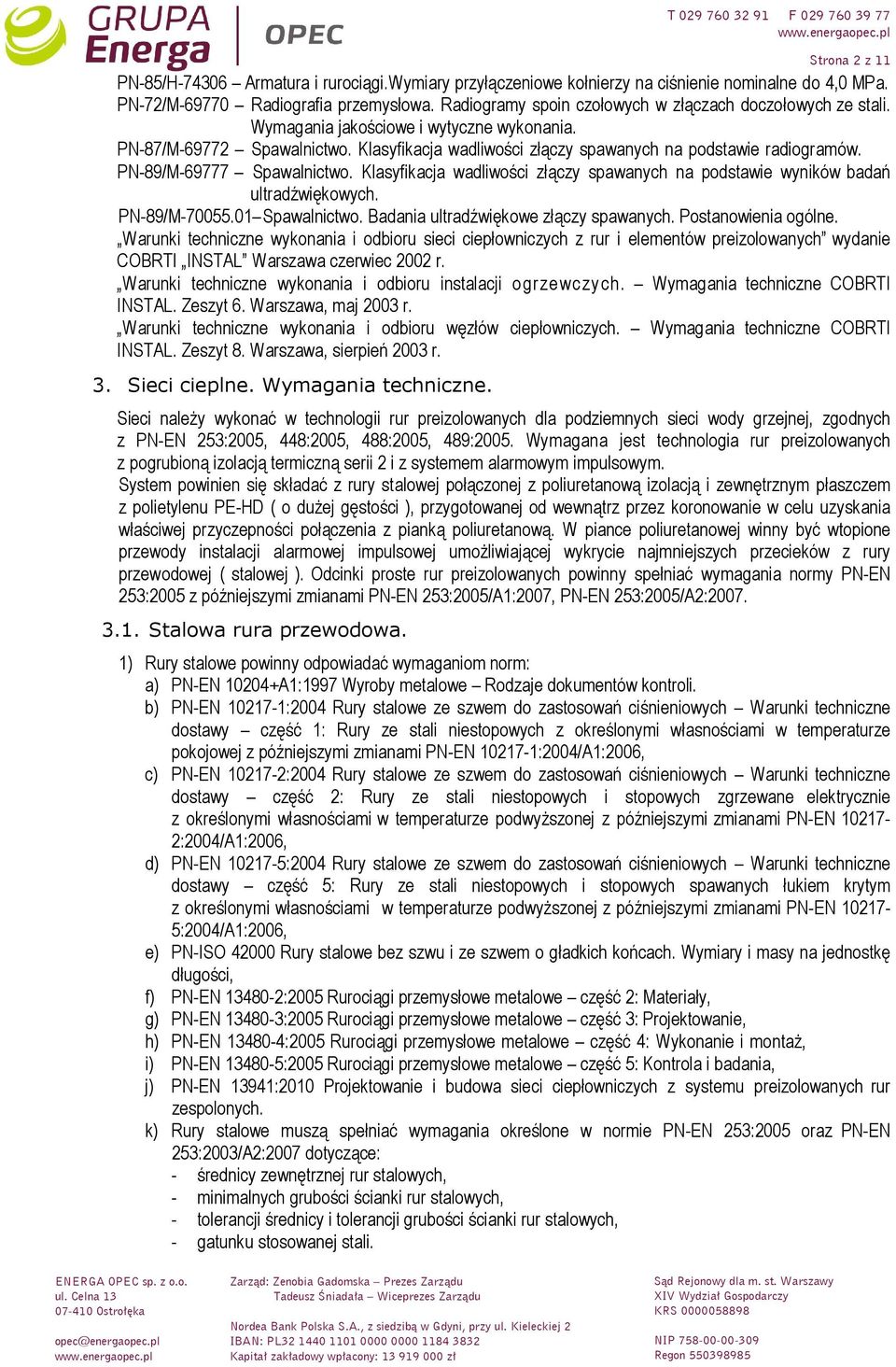 PN-89/M-69777 Spawalnictwo. Klasyfikacja wadliwości złączy spawanych na podstawie wyników badań ultradźwiękowych. PN-89/M-70055.01 Spawalnictwo. Badania ultradźwiękowe złączy spawanych.