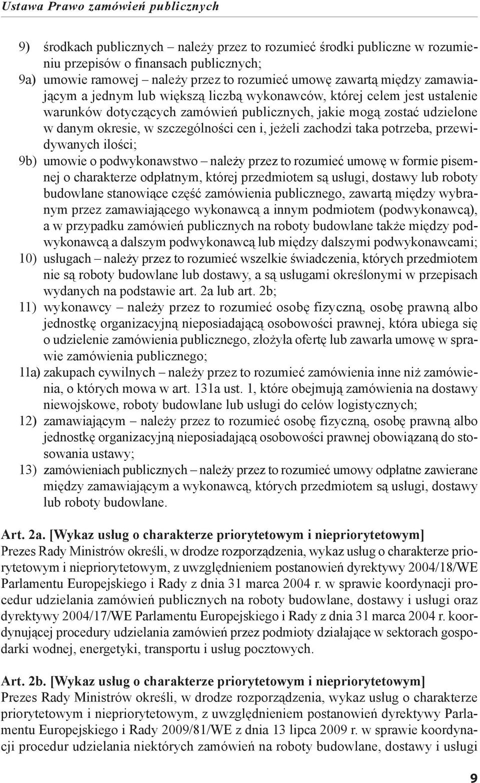 potrzeba, przewidywanych ilości; 9b) umowie o podwykonawstwo należy przez to rozumieć umowę w formie pisemnej o charakterze odpłatnym, której przedmiotem są usługi, dostawy lub roboty budowlane