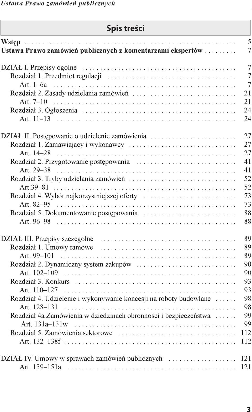 14 28... 27 Rozdział 2. Przygotowanie postępowania... 41 Art. 29 38... 41 Rozdział 3. Tryby udzielania zamówień... 52 Art.39 81... 52 Rozdział 4. Wybór najkorzystniejszej oferty... 73 Art. 82 95.