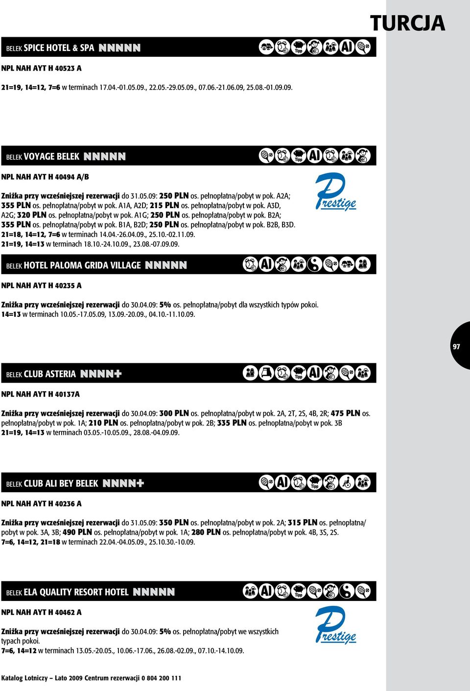 A2A; 355 PLN os. pełnopłatna/pobyt w pok. A1A, A2D; 215 PLN os. pełnopłatna/pobyt w pok. A3D, A2G; 320 PLN os. pełnopłatna/pobyt w pok. A1G; 250 PLN os. pełnopłatna/pobyt w pok. B2A; 355 PLN os.