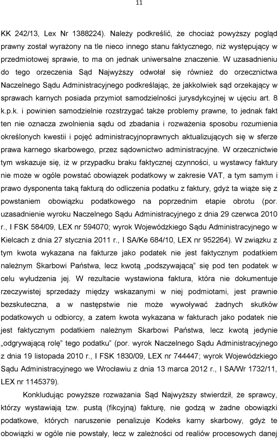 W uzasadnieniu do tego orzeczenia Sąd Najwyższy odwołał się również do orzecznictwa Naczelnego Sądu Administracyjnego podkreślając, że jakkolwiek sąd orzekający w sprawach karnych posiada przymiot