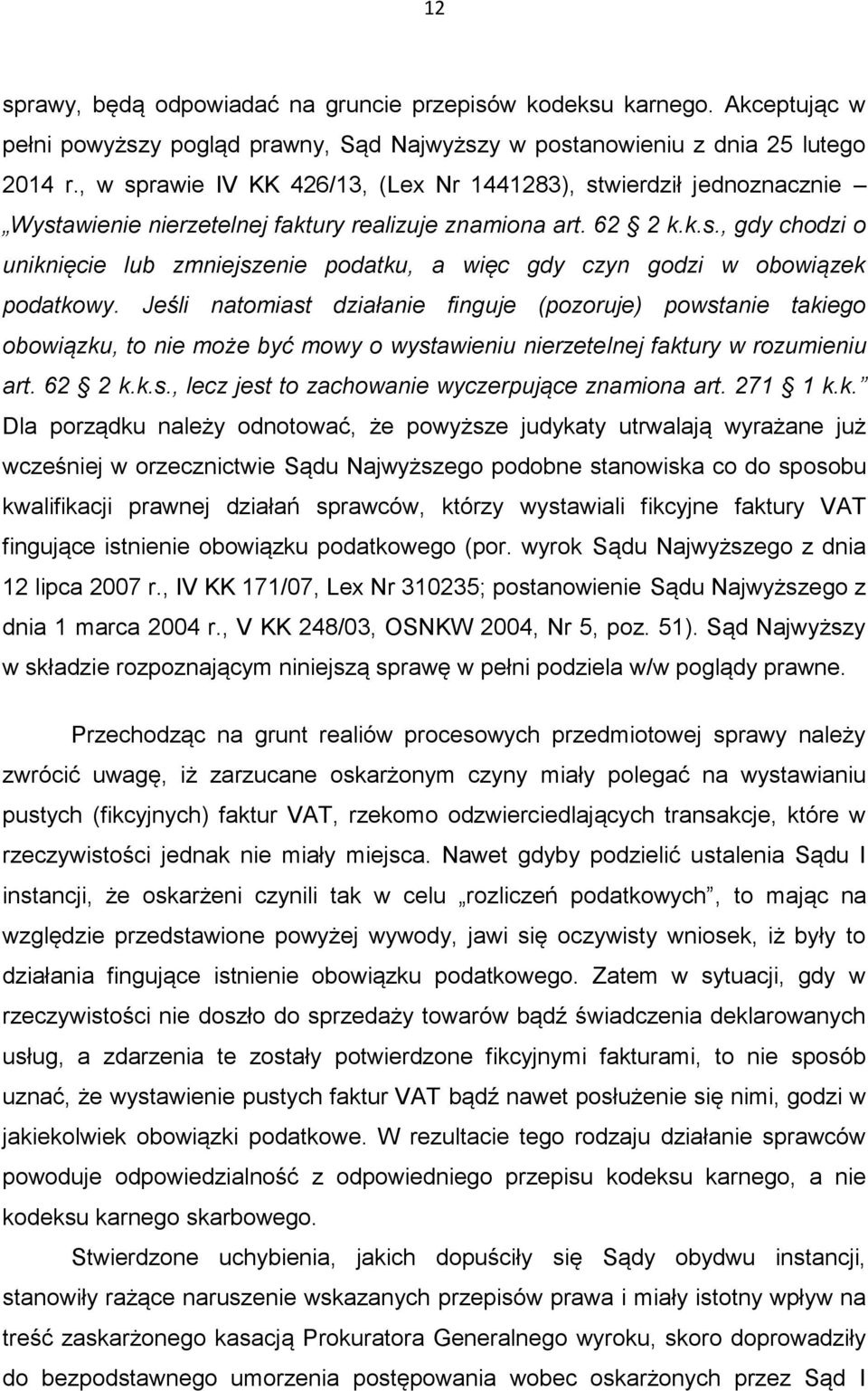 Jeśli natomiast działanie finguje (pozoruje) powstanie takiego obowiązku, to nie może być mowy o wystawieniu nierzetelnej faktury w rozumieniu art. 62 2 k.k.s., lecz jest to zachowanie wyczerpujące znamiona art.