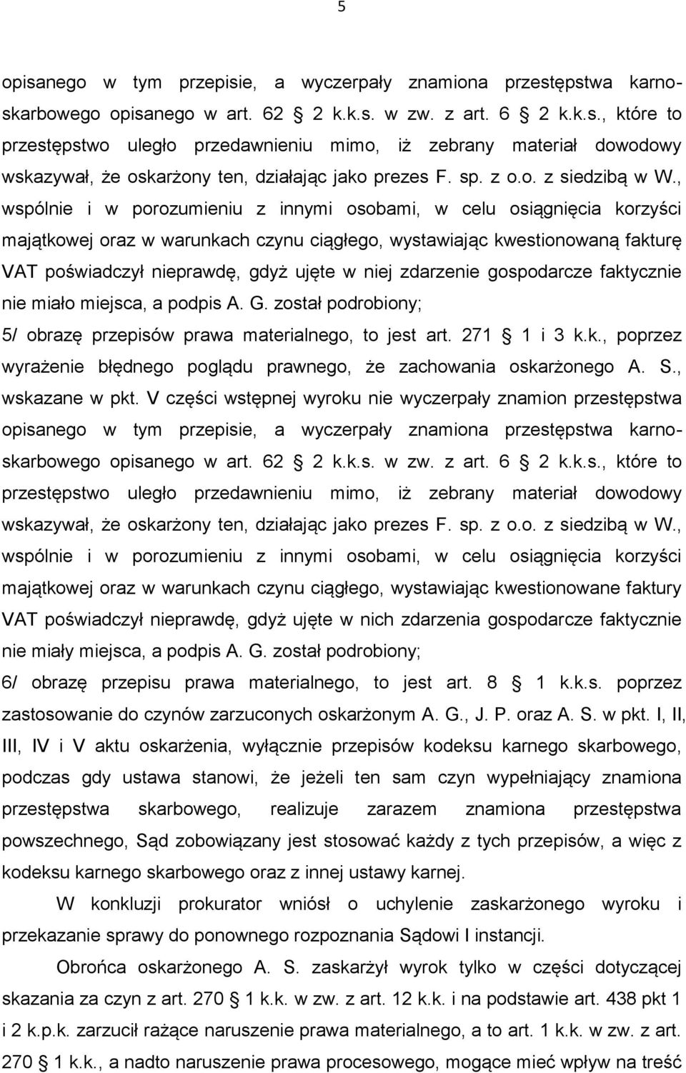 , wspólnie i w porozumieniu z innymi osobami, w celu osiągnięcia korzyści majątkowej oraz w warunkach czynu ciągłego, wystawiając kwestionowaną fakturę VAT poświadczył nieprawdę, gdyż ujęte w niej