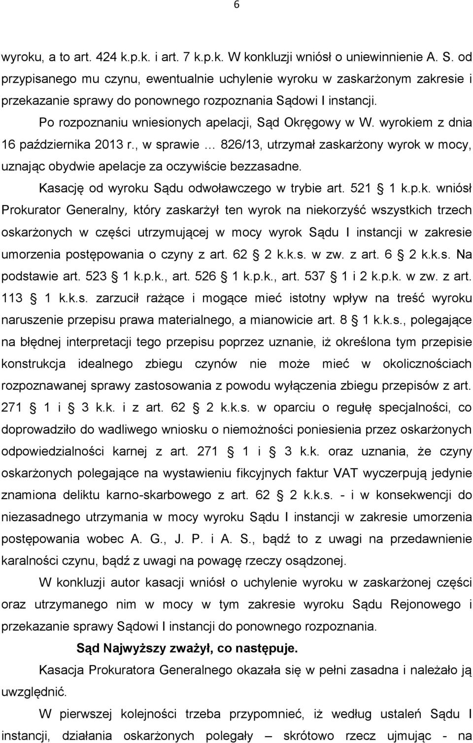 wyrokiem z dnia 16 października 2013 r., w sprawie 826/13, utrzymał zaskarżony wyrok w mocy, uznając obydwie apelacje za oczywiście bezzasadne. Kasację od wyroku Sądu odwoławczego w trybie art.