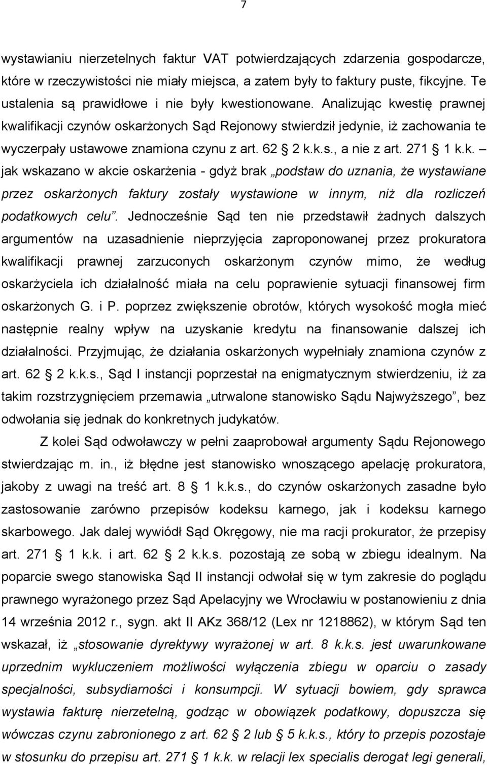 Analizując kwestię prawnej kwalifikacji czynów oskarżonych Sąd Rejonowy stwierdził jedynie, iż zachowania te wyczerpały ustawowe znamiona czynu z art. 62 2 k.k.s., a nie z art. 271 1 k.k. jak wskazano w akcie oskarżenia - gdyż brak podstaw do uznania, że wystawiane przez oskarżonych faktury zostały wystawione w innym, niż dla rozliczeń podatkowych celu.