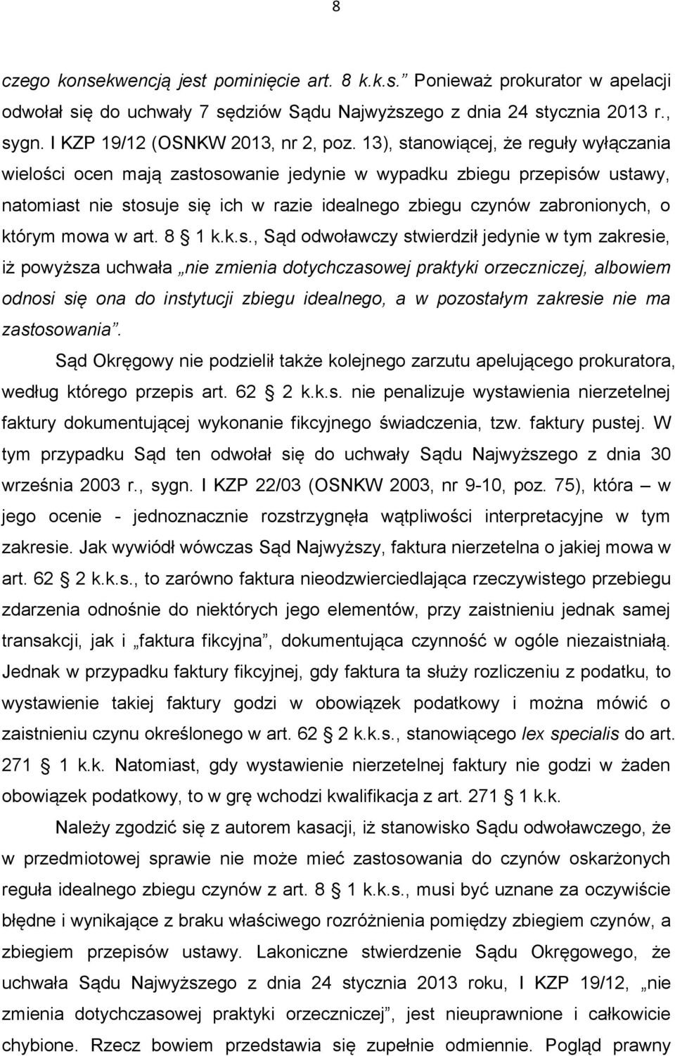 13), stanowiącej, że reguły wyłączania wielości ocen mają zastosowanie jedynie w wypadku zbiegu przepisów ustawy, natomiast nie stosuje się ich w razie idealnego zbiegu czynów zabronionych, o którym