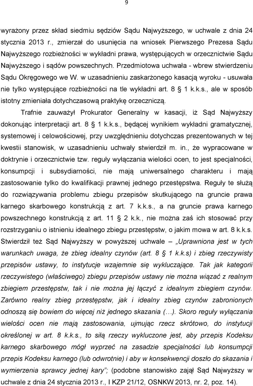 Przedmiotowa uchwała - wbrew stwierdzeniu Sądu Okręgowego we W. w uzasadnieniu zaskarżonego kasacją wyroku - usuwała nie tylko występujące rozbieżności na tle wykładni art. 8 1 k.k.s., ale w sposób istotny zmieniała dotychczasową praktykę orzeczniczą.