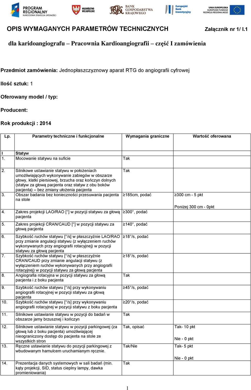 produkcji : 2014 Lp. Parametry techniczne i funkcjonalne Wymagania graniczne Wartość oferowana I Statyw 1. Mocowanie statywu na suficie 2.