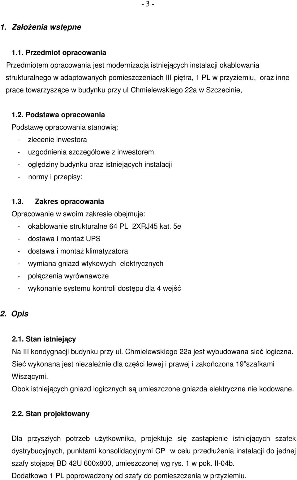 1. Przedmiot opracowania Przedmiotem opracowania jest modernizacja istniejących instalacji okablowania strukturalnego w adaptowanych pomieszczeniach III piętra, 1 PL w przyziemiu, oraz inne prace