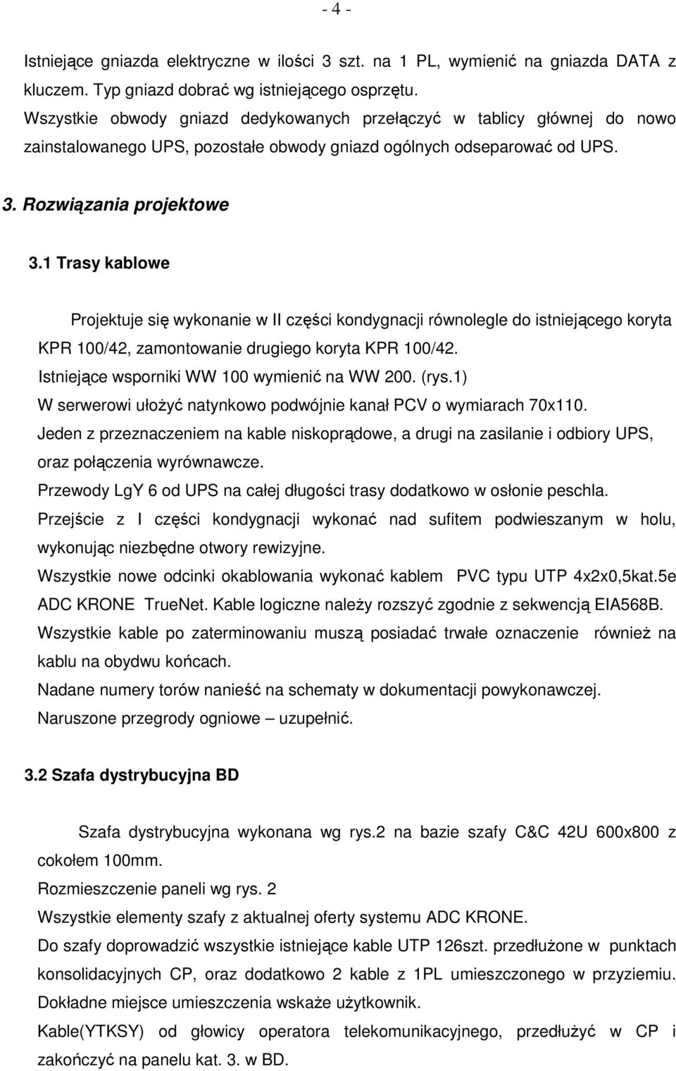 1 Trasy kablowe Projektuje się wykonanie w II części kondygnacji równolegle do istniejącego koryta KPR 100/42, zamontowanie drugiego koryta KPR 100/42. Istniejące wsporniki WW 100 wymienić na WW 200.