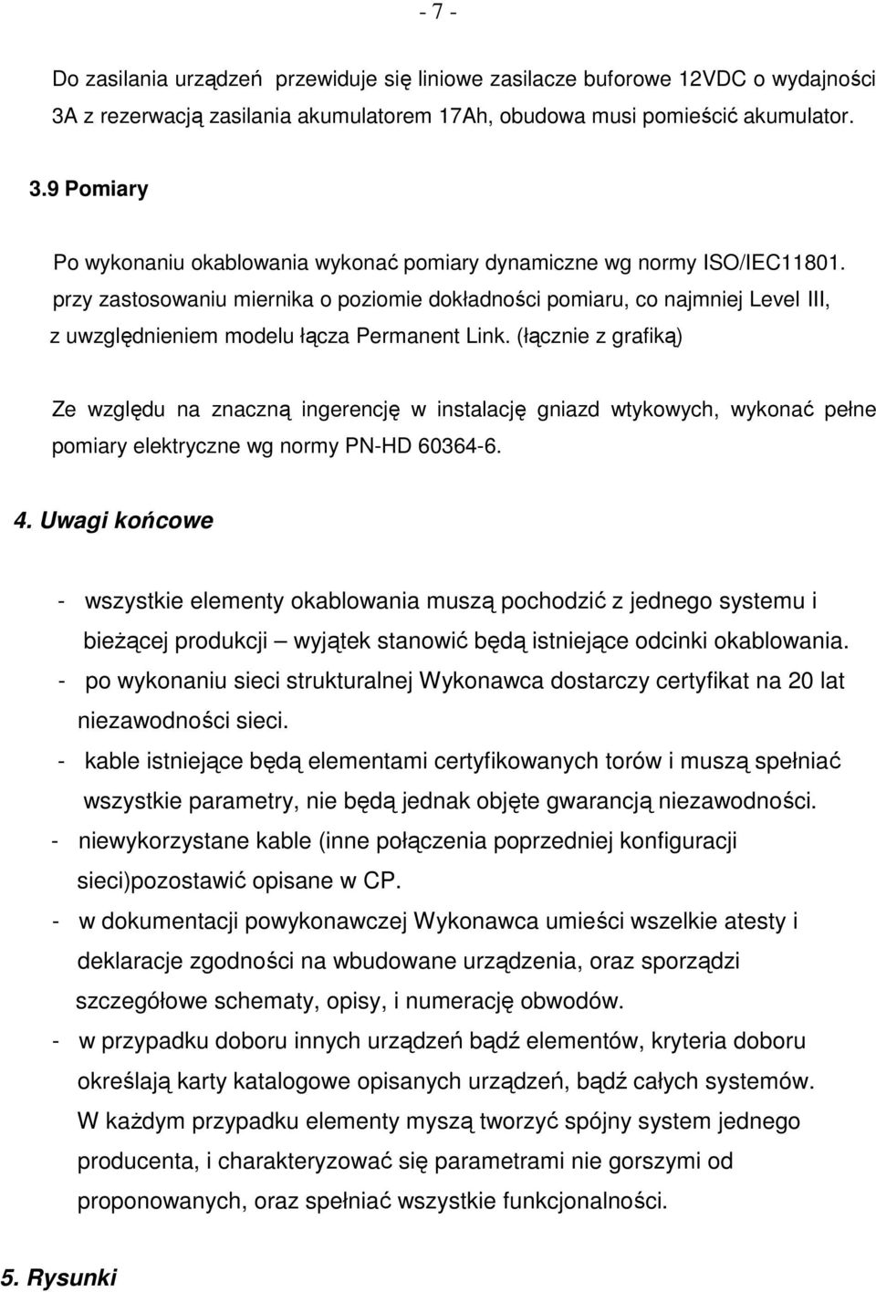 (łącznie z grafiką) Ze względu na znaczną ingerencję w instalację gniazd wtykowych, wykonać pełne pomiary elektryczne wg normy PN-HD 60364-6. 4.