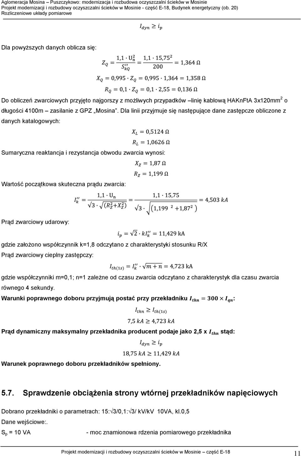 zwarciowy udarowy: gdzie założono współczynnik k=1,8 odczytano z charakterystyki stosunku R/X Prąd zwarciowy cieplny zastępczy: gdzie współczynniki m=0,1; n=1 zależne od czasu zwarcia odczytano z