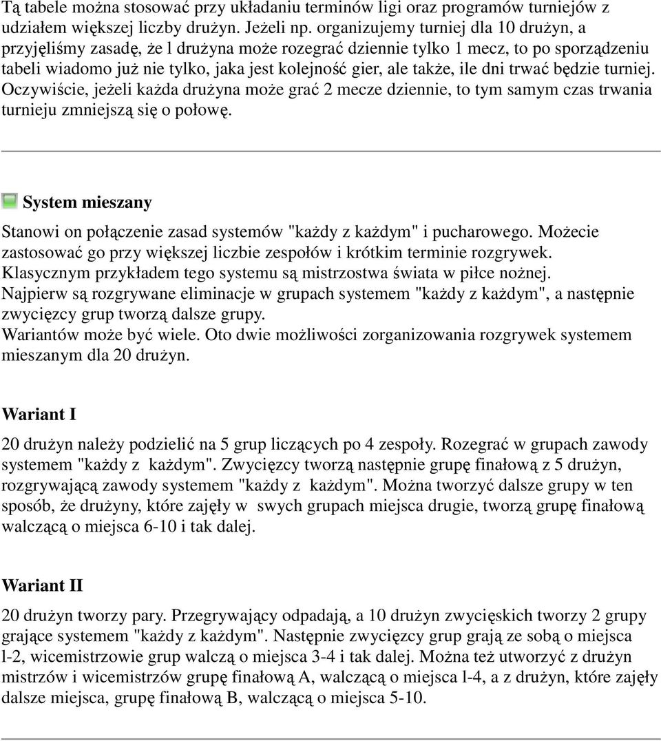 dni trwać będzie turniej. Oczywiście, jeŝeli kaŝda druŝyna moŝe grać 2 mecze dziennie, to tym samym czas trwania turnieju zmniejszą się o połowę.