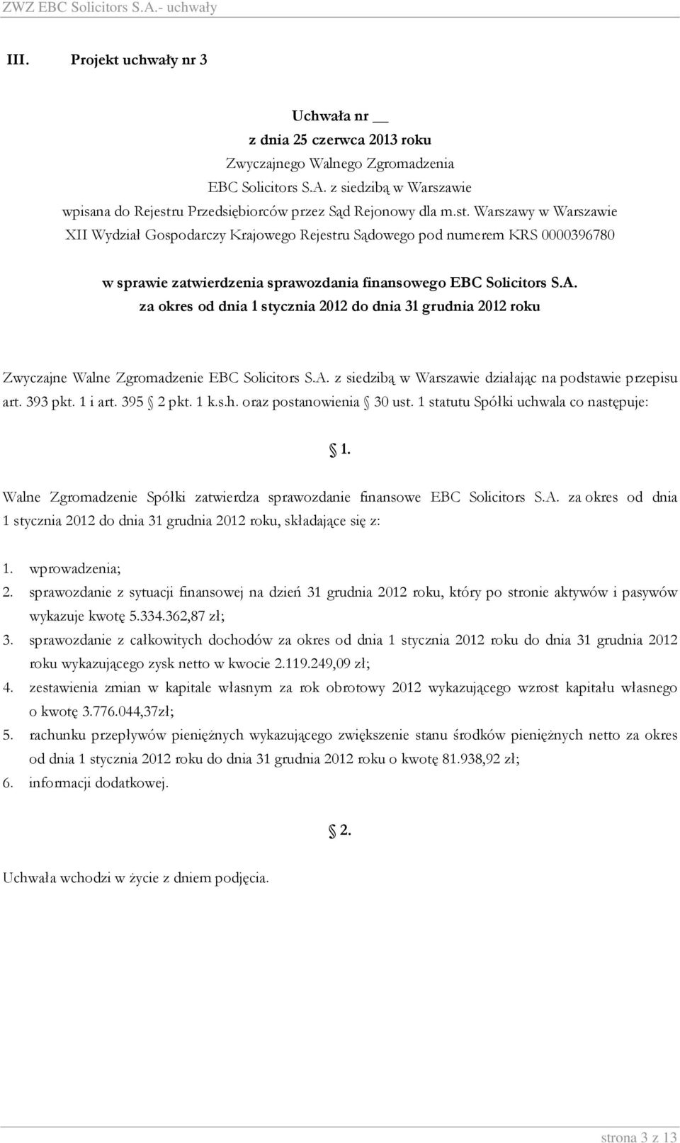 1 statutu Spółki uchwala co następuje: Walne Zgromadzenie Spółki zatwierdza sprawozdanie finansowe EBC Solicitors S.A.