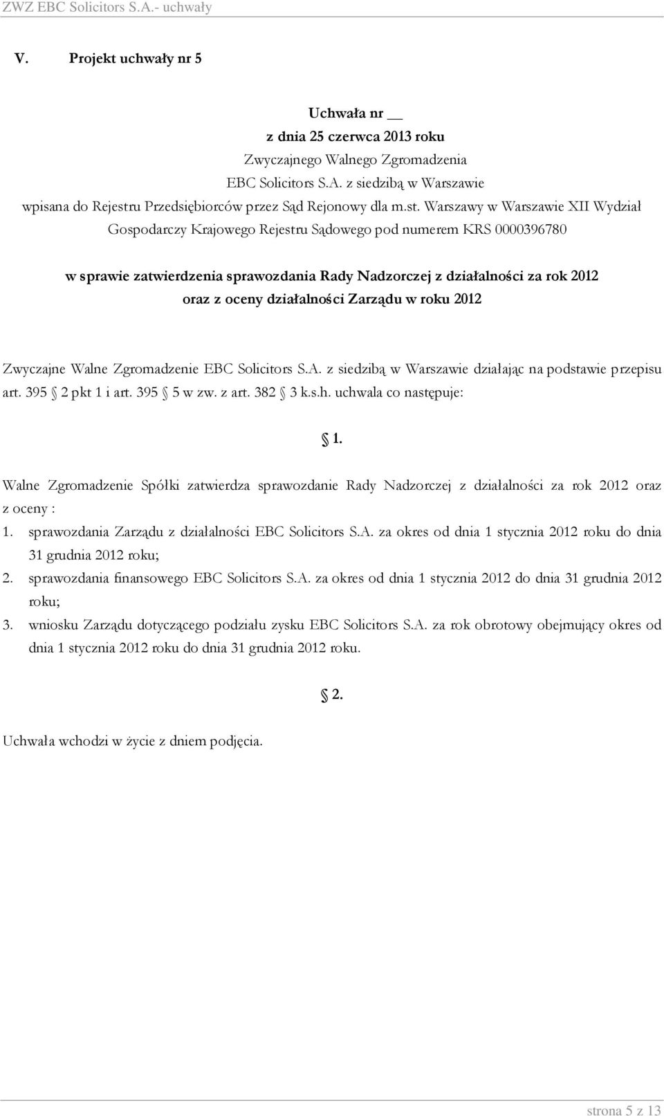 uchwala co następuje: Walne Zgromadzenie Spółki zatwierdza sprawozdanie Rady Nadzorczej z działalności za rok 2012 oraz z oceny : 1. sprawozdania Zarządu z działalności EBC Solicitors S.A.