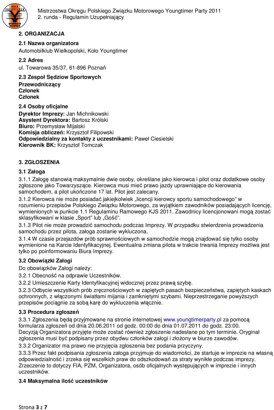 Paweł Ciesielski Kierownik BK: Krzysztof Tomczak 3. ZGŁOSZENIA 3.1 Załoga 3.1.1 Załogę stanowią maksymalnie dwie osoby, określane jako kierowca i pilot oraz dodatkowe osoby zgłoszone jako Towarzyszące.