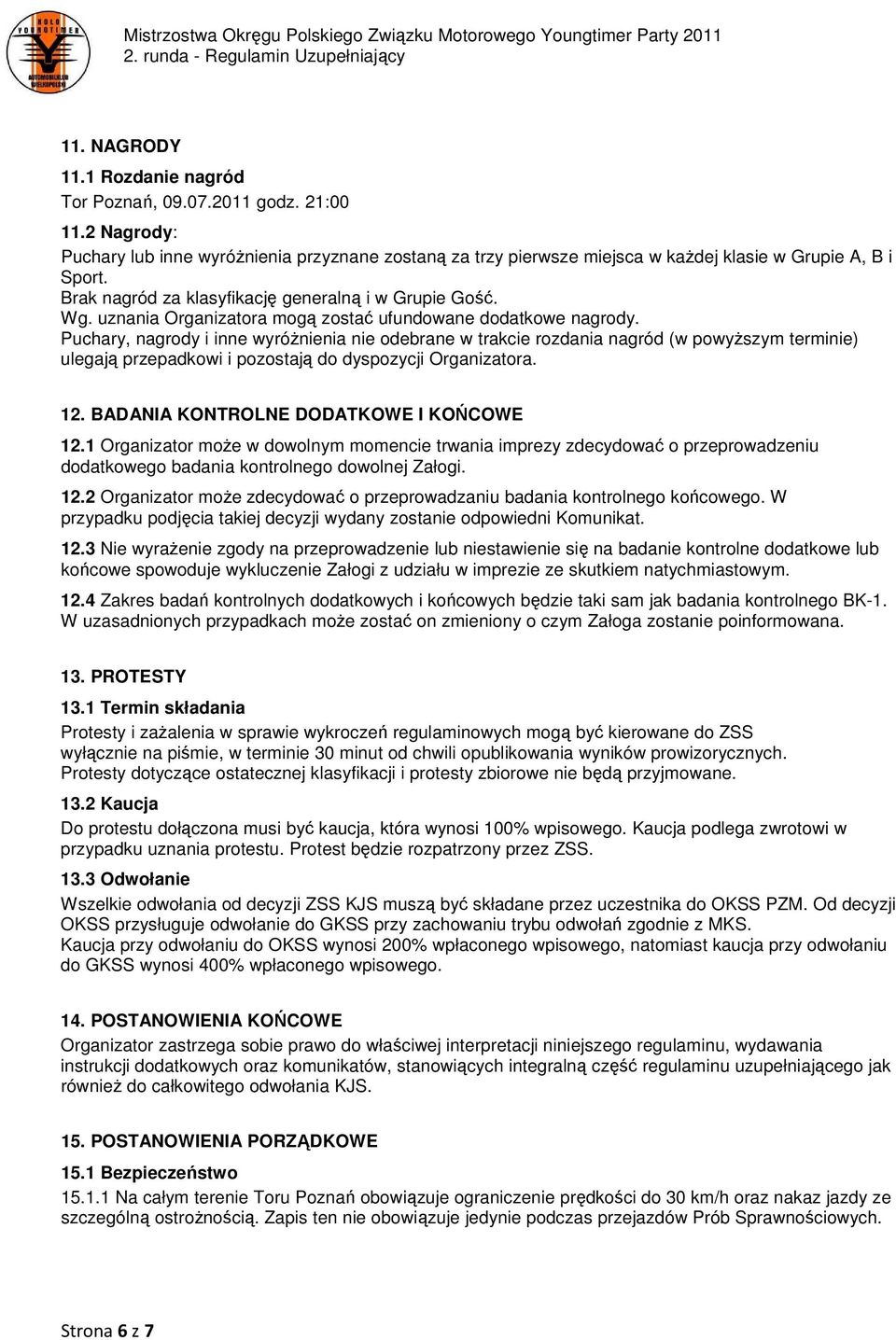 Puchary, nagrody i inne wyróżnienia nie odebrane w trakcie rozdania nagród (w powyższym terminie) ulegają przepadkowi i pozostają do dyspozycji Organizatora. 12.