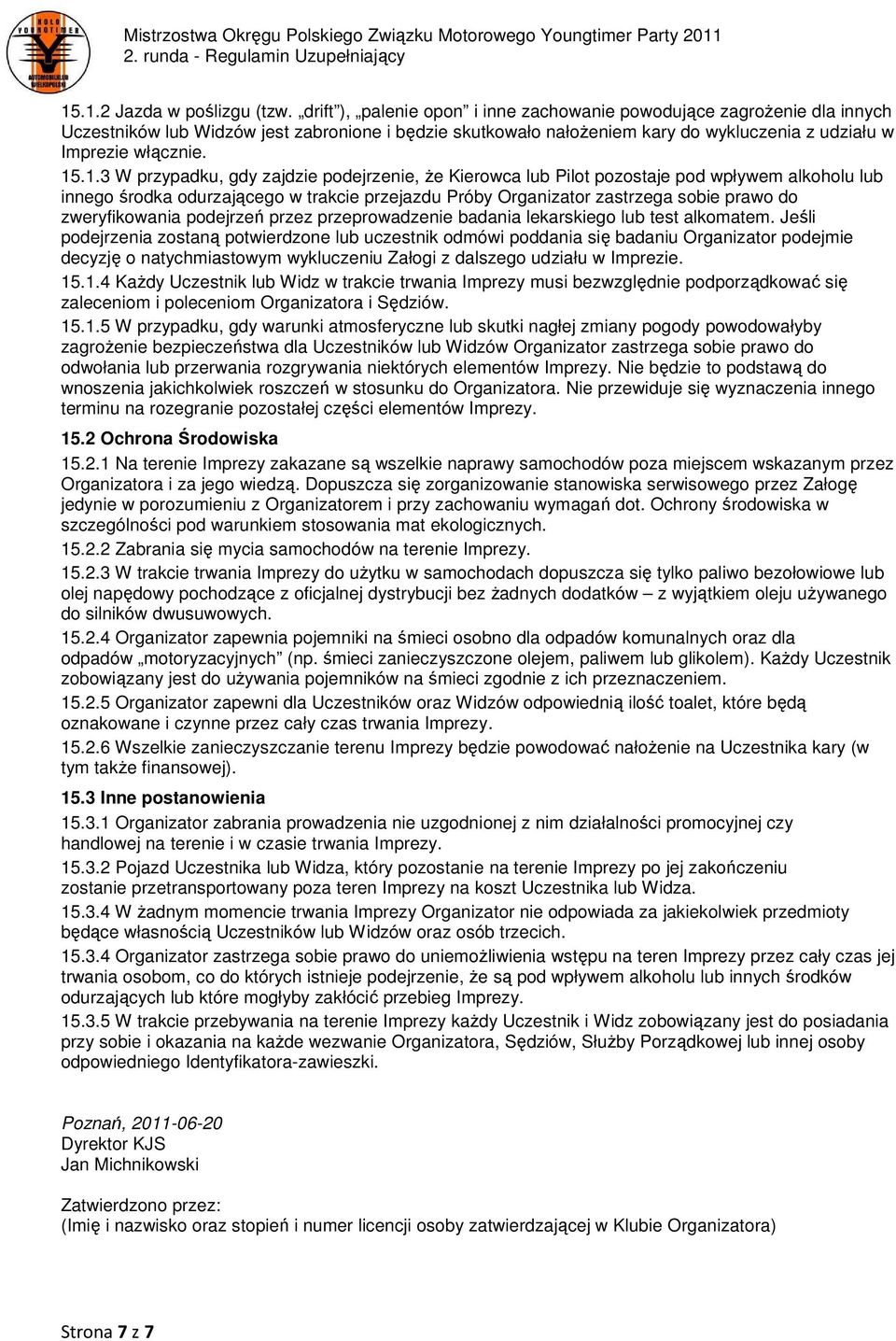 .1.3 W przypadku, gdy zajdzie podejrzenie, że Kierowca lub Pilot pozostaje pod wpływem alkoholu lub innego środka odurzającego w trakcie przejazdu Próby Organizator zastrzega sobie prawo do