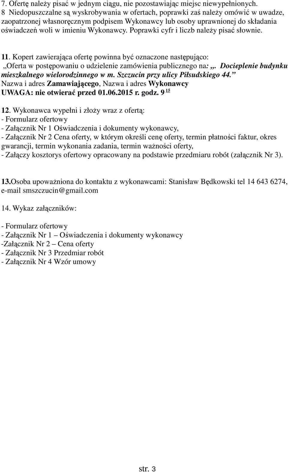 Poprawki cyfr i liczb należy pisać słownie. 11. Kopert zawierająca ofertę powinna być oznaczone następująco: Oferta w postępowaniu o udzielenie zamówienia publicznego na:.