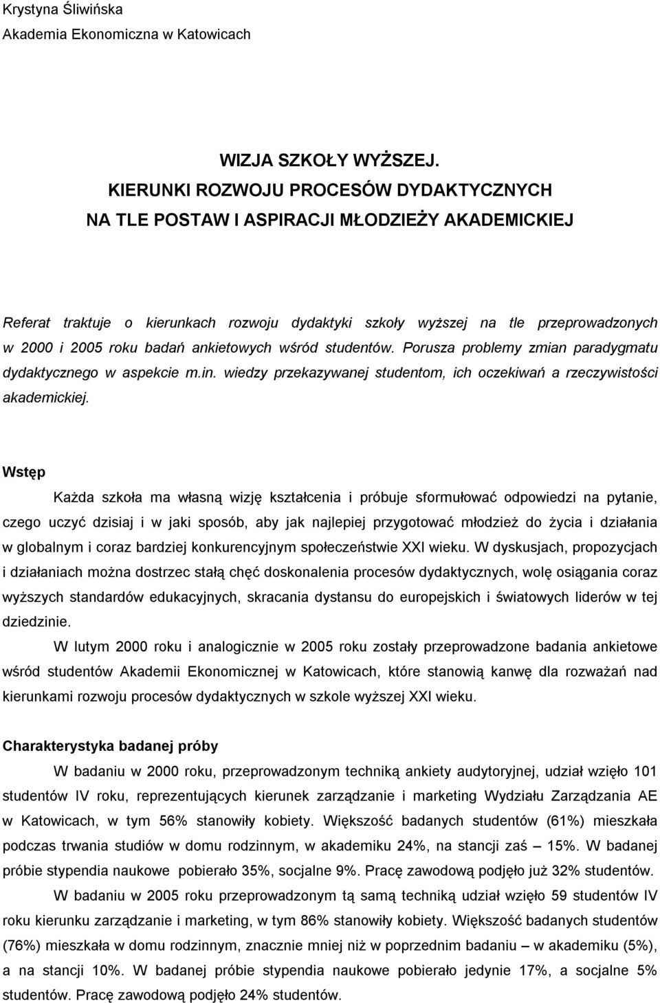 badań ankietowych wśród studentów. Porusza problemy zmian paradygmatu dydaktycznego w aspekcie m.in. wiedzy przekazywanej studentom, ich oczekiwań a rzeczywistości akademickiej.