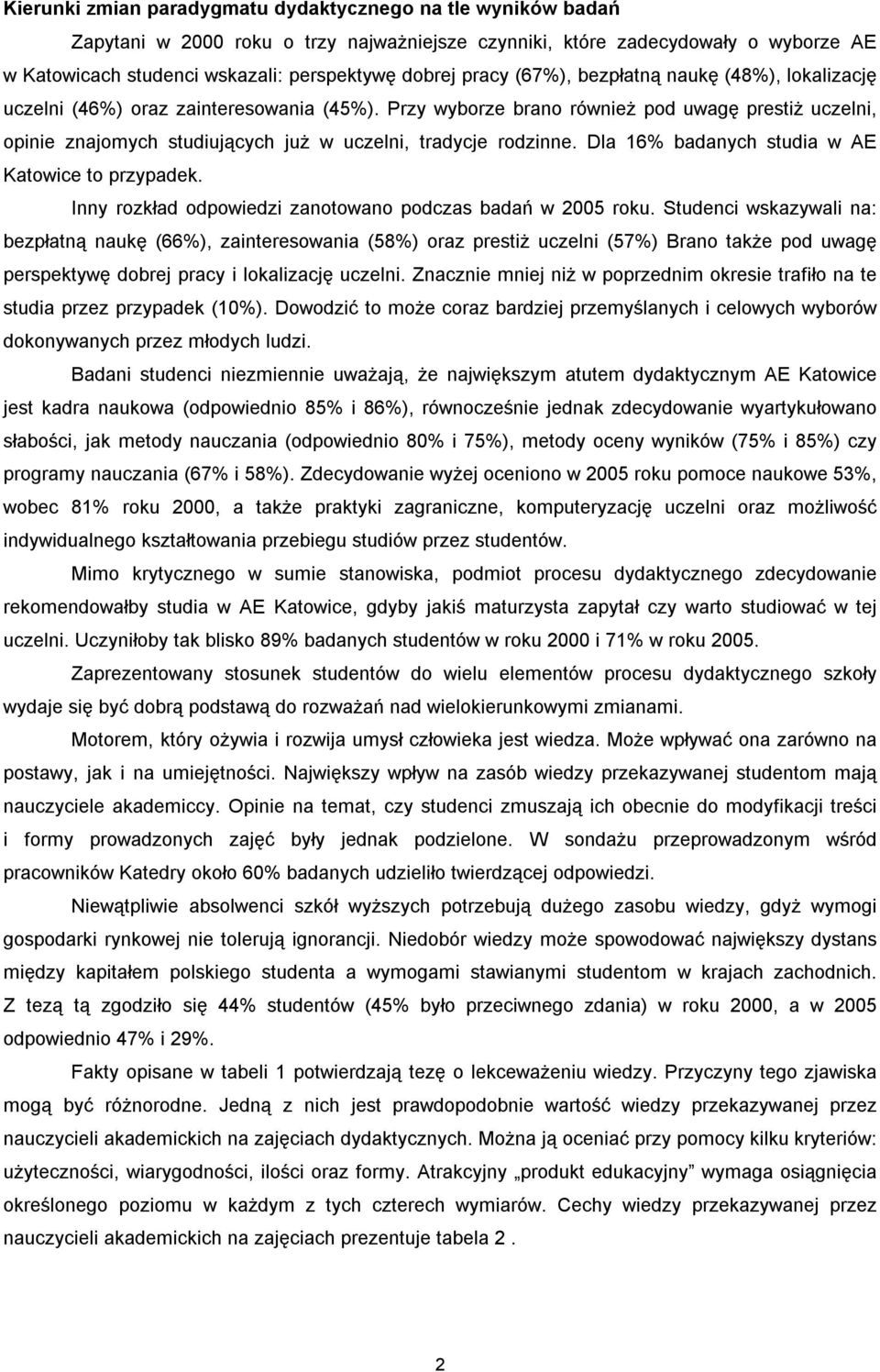 Przy wyborze brano również pod uwagę prestiż uczelni, opinie znajomych studiujących już w uczelni, tradycje rodzinne. Dla 16% badanych studia w AE Katowice to przypadek.