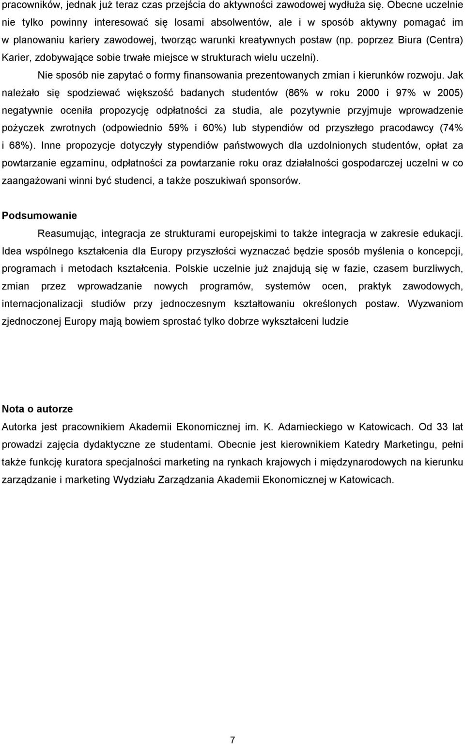 poprzez Biura (Centra) Karier, zdobywające sobie trwałe miejsce w strukturach wielu uczelni). Nie sposób nie zapytać o formy finansowania prezentowanych zmian i kierunków rozwoju.