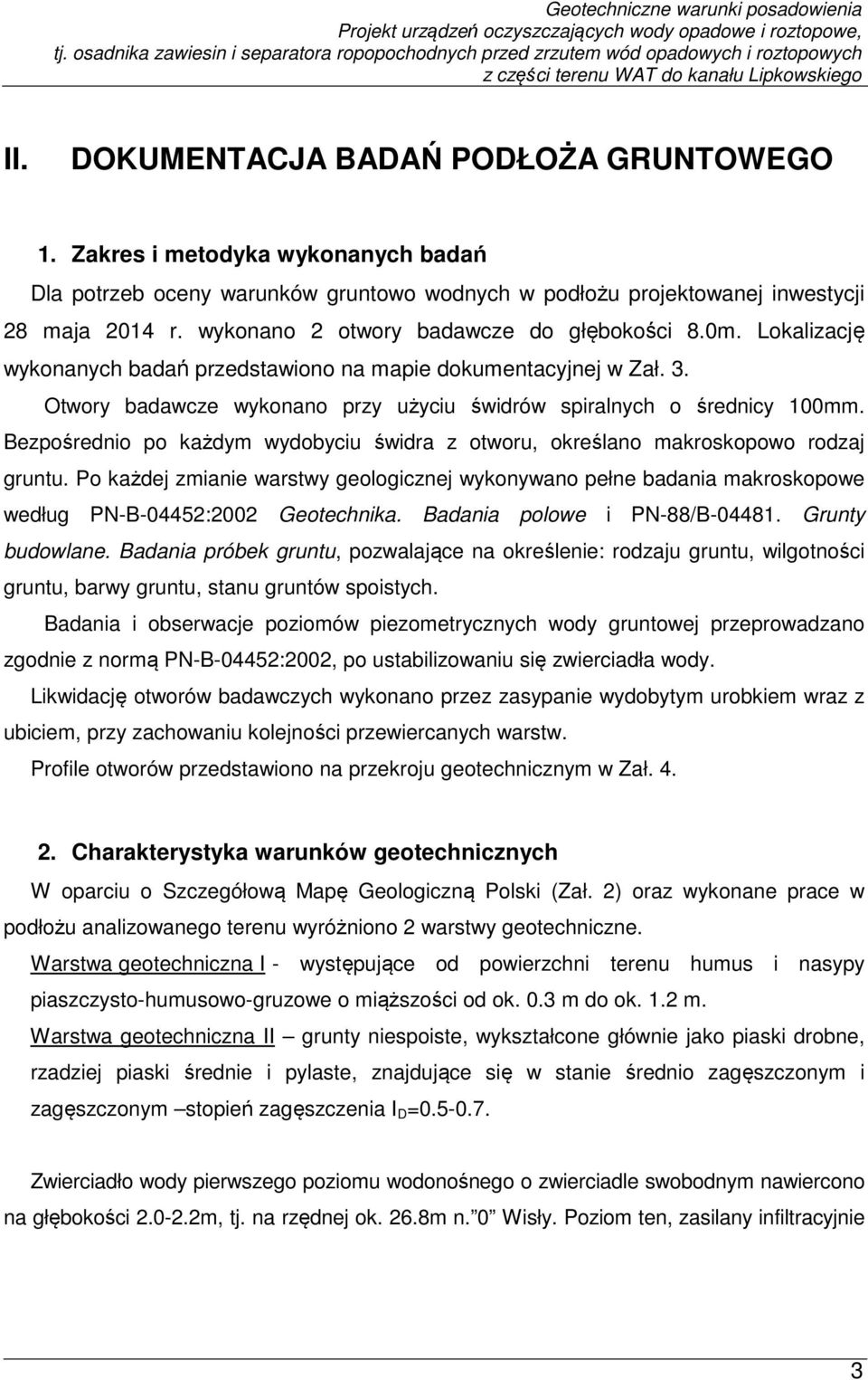 Bezpośrednio po każdym wydobyciu świdra z otworu, określano makroskopowo rodzaj gruntu. Po każdej zmianie warstwy geologicznej wykonywano pełne badania makroskopowe według PN-B-04452:2002 Geotechnika.