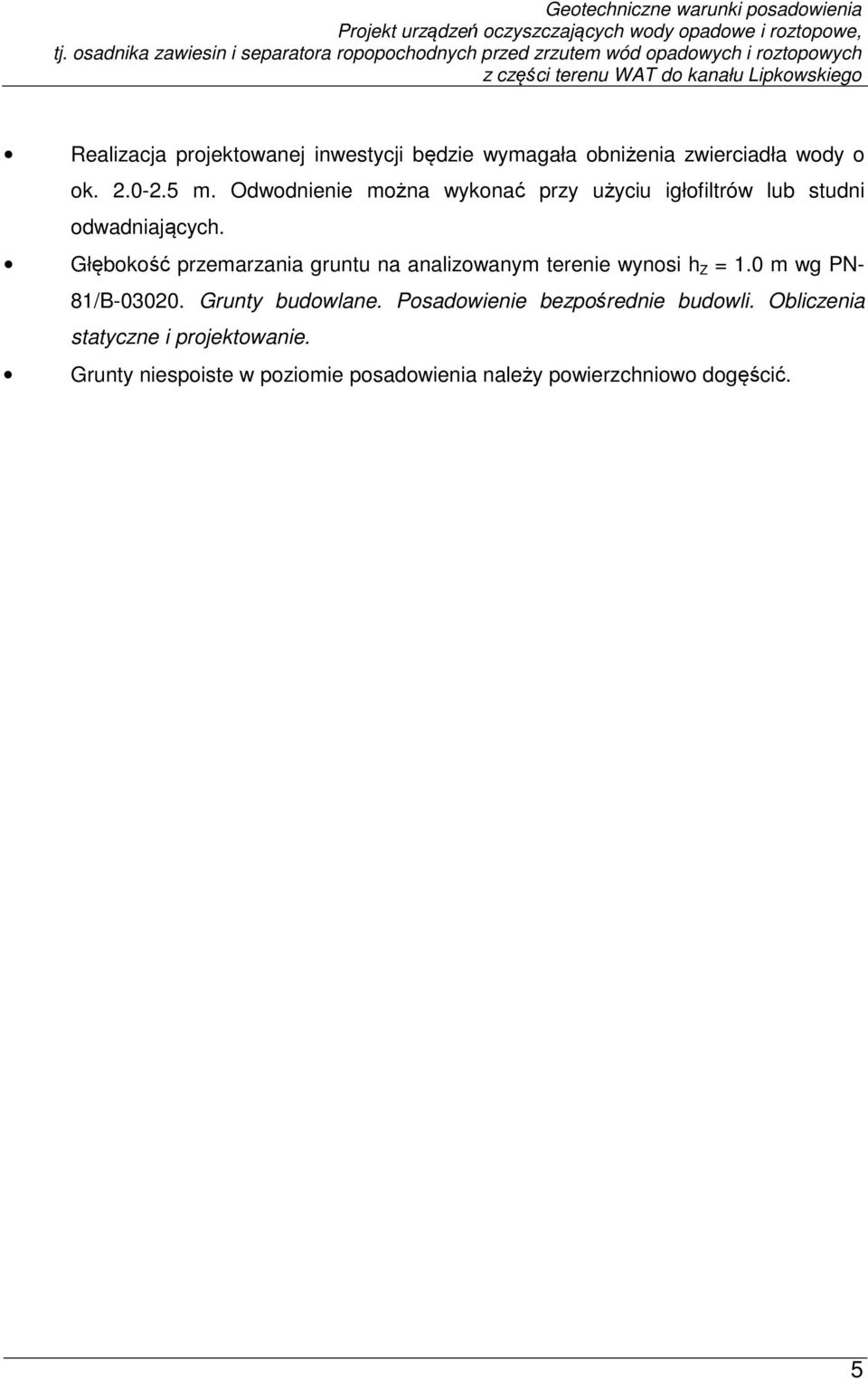 Głębokość przemarzania gruntu na analizowanym terenie wynosi h Z = 1.0 m wg PN- 81/B-03020.