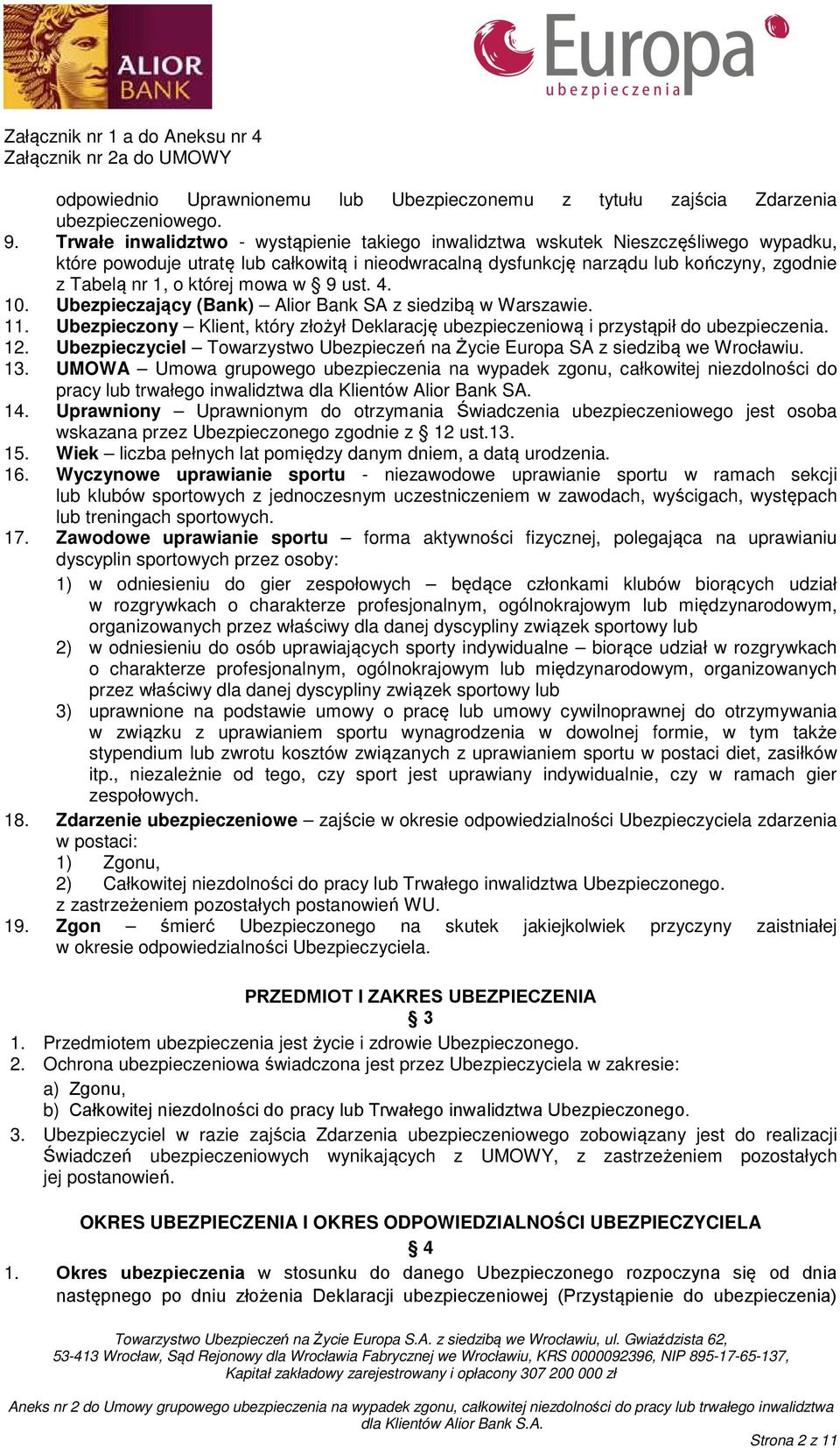 której mowa w 9 ust. 4. 10. Ubezpieczający (Bank) Alior Bank SA z siedzibą w Warszawie. 11. Ubezpieczony Klient, który złożył Deklarację ubezpieczeniową i przystąpił do ubezpieczenia. 12.