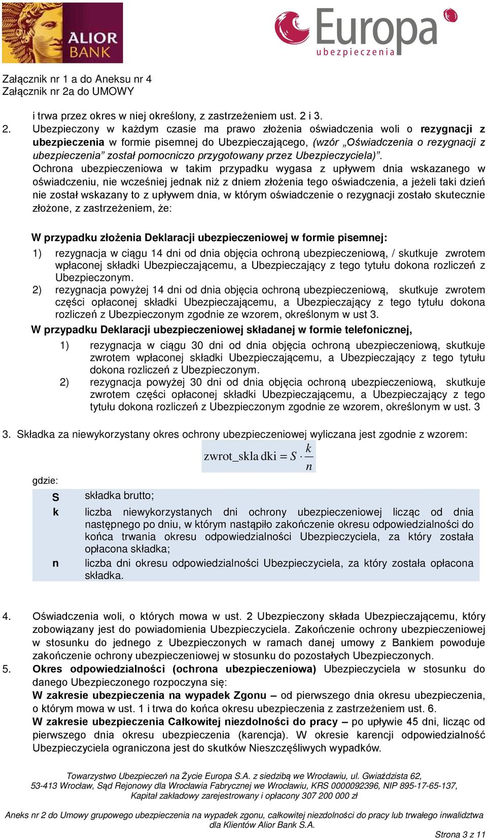 Ubezpieczony w każdym czasie ma prawo złożenia oświadczenia woli o rezygnacji z ubezpieczenia w formie pisemnej do Ubezpieczającego, (wzór Oświadczenia o rezygnacji z ubezpieczenia został pomocniczo