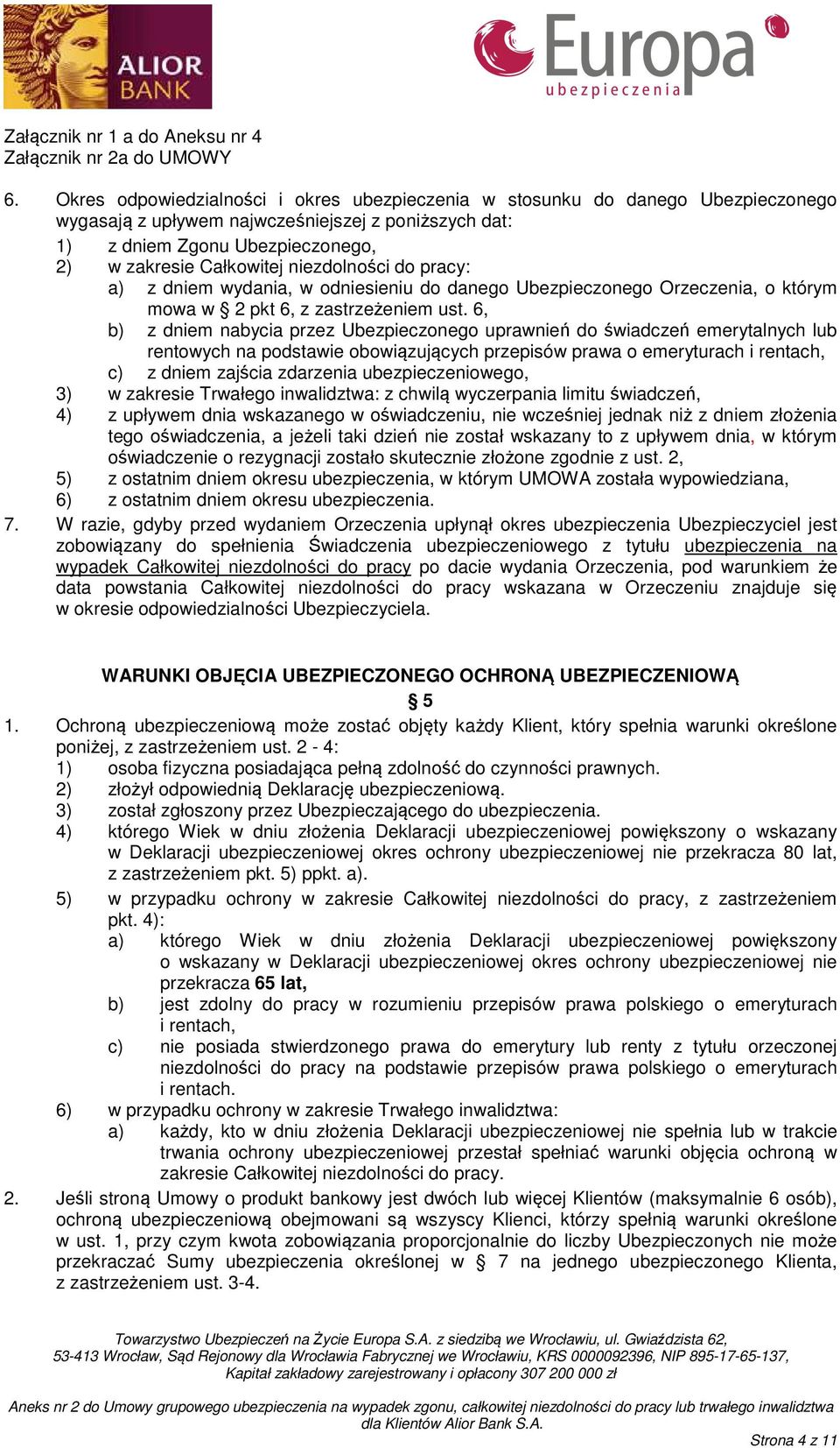 6, b) z dniem nabycia przez Ubezpieczonego uprawnień do świadczeń emerytalnych lub rentowych na podstawie obowiązujących przepisów prawa o emeryturach i rentach, c) z dniem zajścia zdarzenia