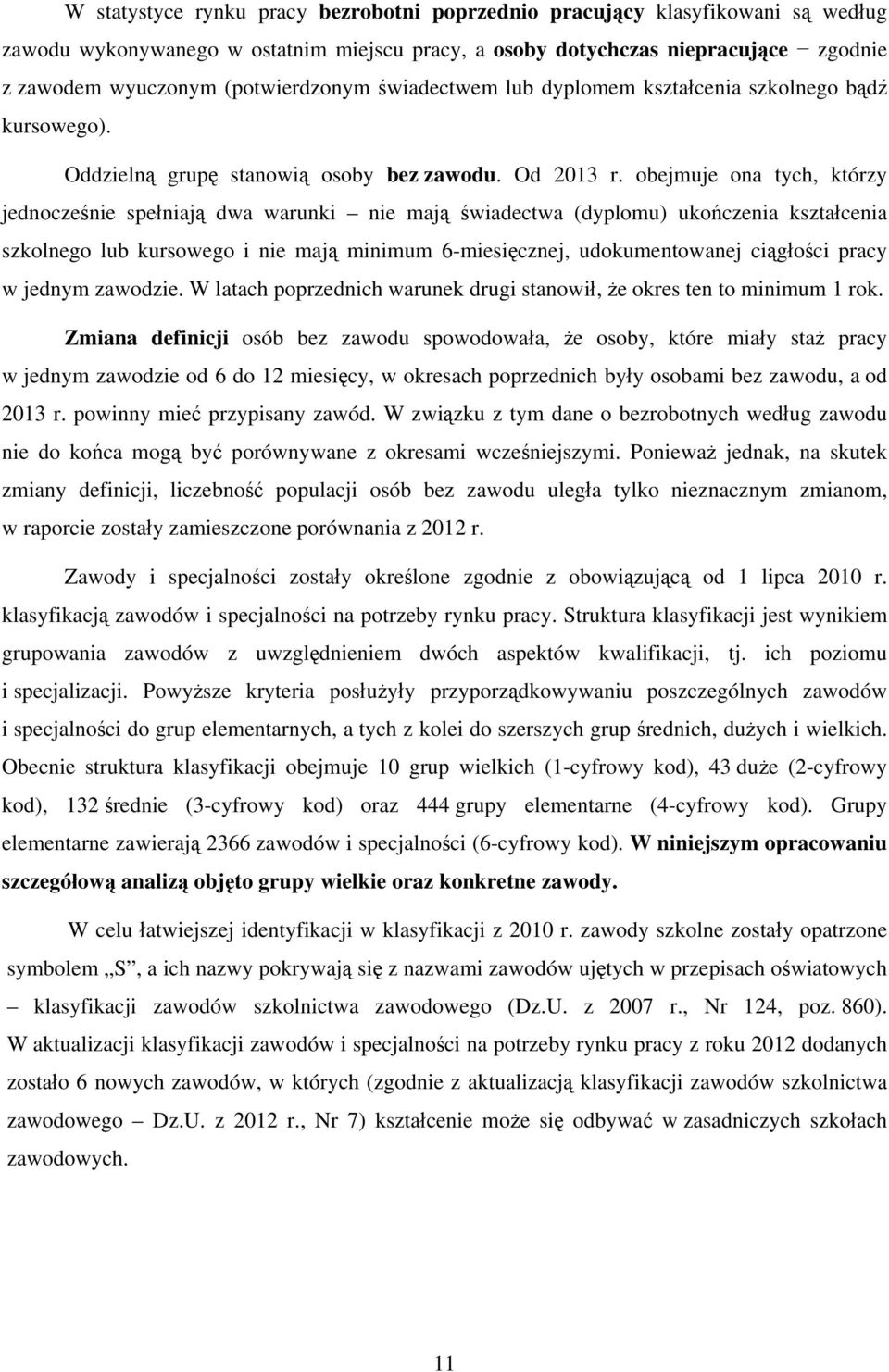 obejmuje ona tych, którzy jednocześnie spełniają dwa warunki nie mają świadectwa (dyplomu) ukończenia kształcenia szkolnego lub kursowego i nie mają minimum 6-miesięcznej, udokumentowanej ciągłości