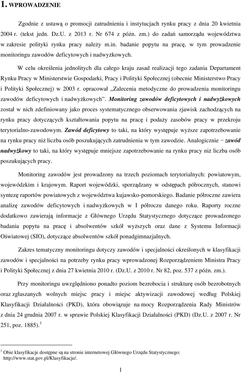 W celu określenia jednolitych dla całego kraju zasad realizacji tego zadania Departament Rynku Pracy w Ministerstwie Gospodarki, Pracy i Polityki Społecznej (obecnie Ministerstwo Pracy i Polityki