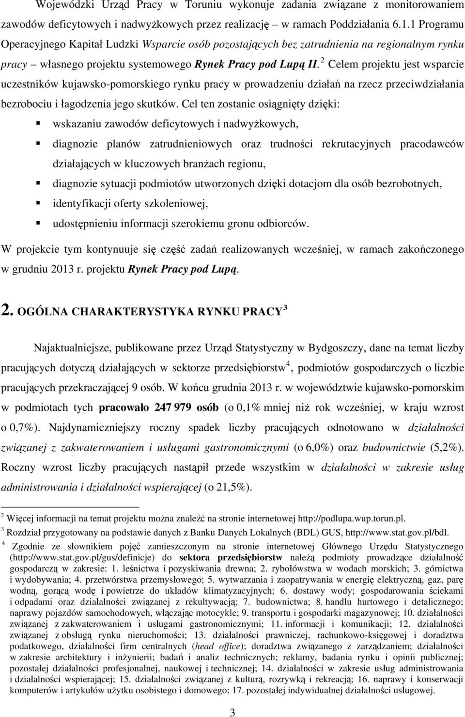 2 Celem projektu jest wsparcie uczestników kujawsko-pomorskiego rynku pracy w prowadzeniu działań na rzecz przeciwdziałania bezrobociu i łagodzenia jego skutków.