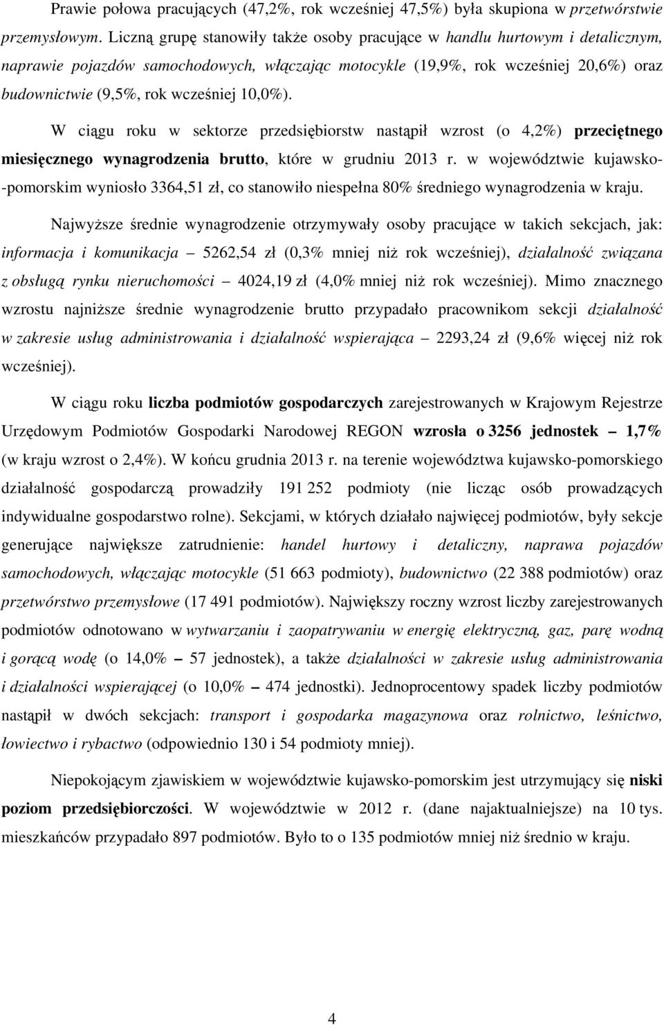 10,0%). W ciągu roku w sektorze przedsiębiorstw nastąpił wzrost (o 4,2%) przeciętnego miesięcznego wynagrodzenia brutto, które w grudniu 2013 r.