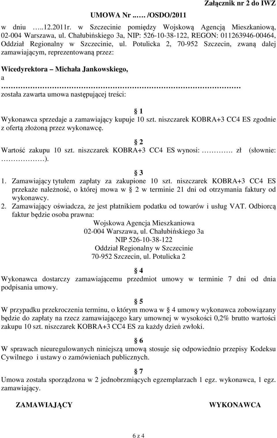 Potulicka 2, 70-952 Szczecin, zwaną dalej zamawiającym, reprezentowaną przez: Wicedyrektora Michała Jankowskiego, a została zawarta umowa następującej treści: 1 Wykonawca sprzedaje a zamawiający