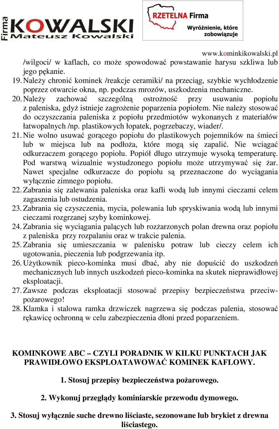 Nie należy stosować do oczyszczania paleniska z popiołu przedmiotów wykonanych z materiałów łatwopalnych /np. plastikowych łopatek, pogrzebaczy, wiader/. 21.