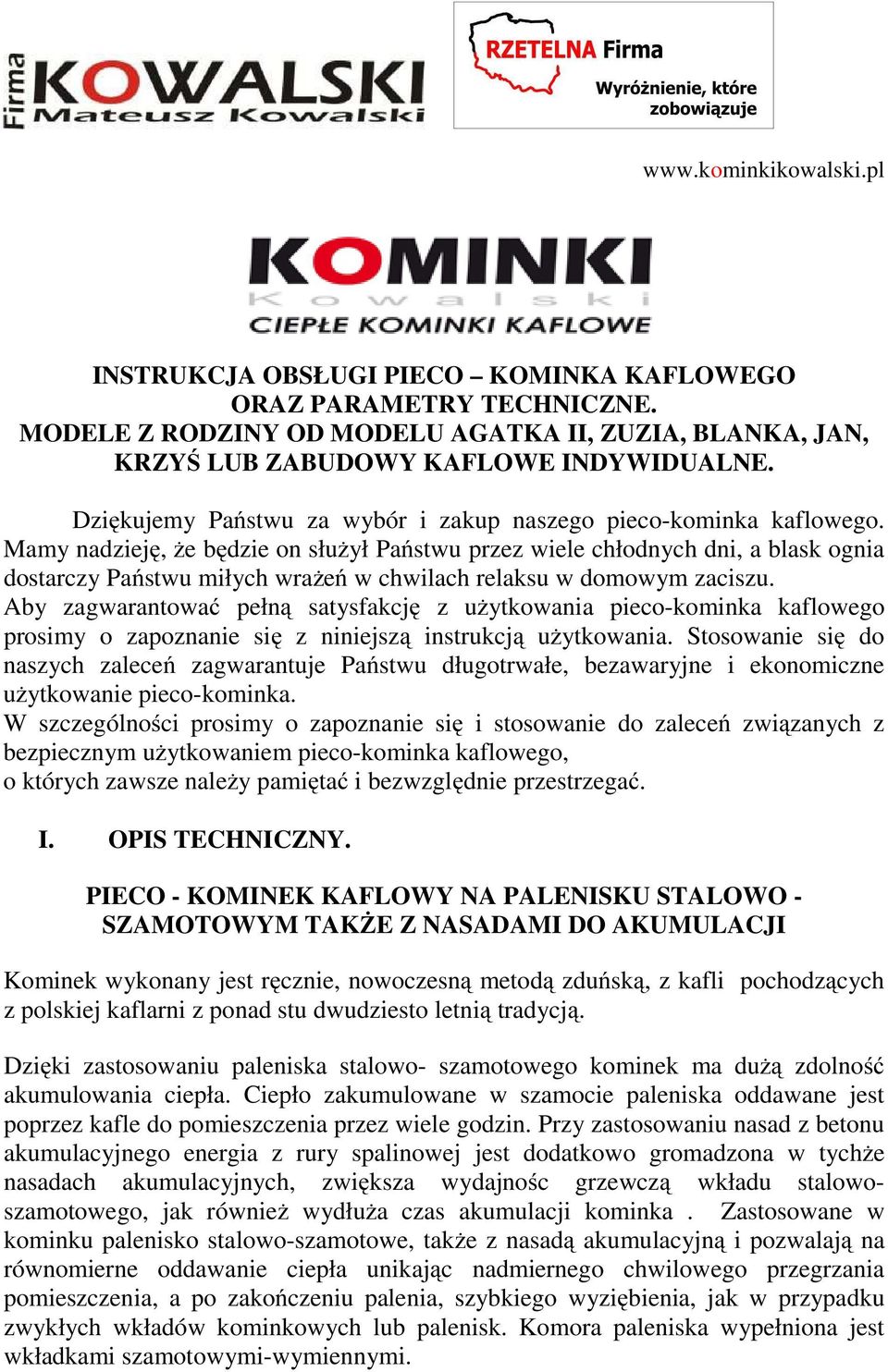 Mamy nadzieję, że będzie on służył Państwu przez wiele chłodnych dni, a blask ognia dostarczy Państwu miłych wrażeń w chwilach relaksu w domowym zaciszu.