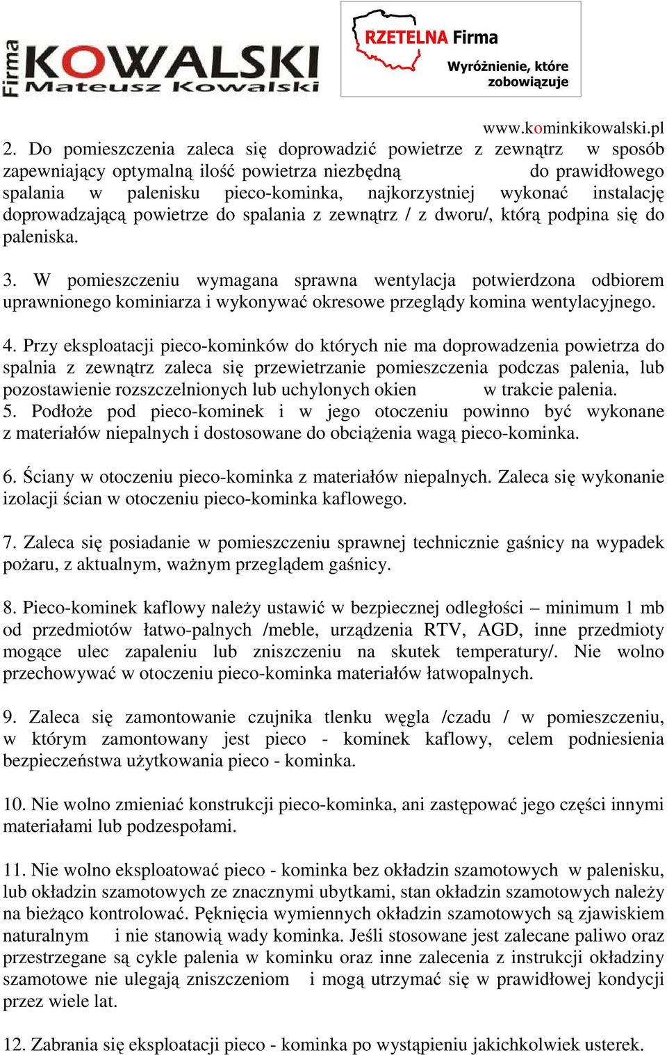 W pomieszczeniu wymagana sprawna wentylacja potwierdzona odbiorem uprawnionego kominiarza i wykonywać okresowe przeglądy komina wentylacyjnego. 4.