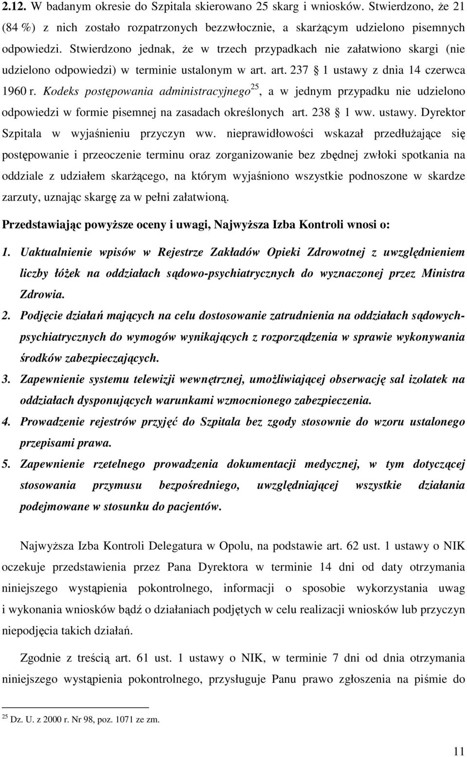 Kodeks postępowania administracyjnego 25, a w jednym przypadku nie udzielono odpowiedzi w formie pisemnej na zasadach określonych art. 238 1 ww. ustawy. Dyrektor Szpitala w wyjaśnieniu przyczyn ww.