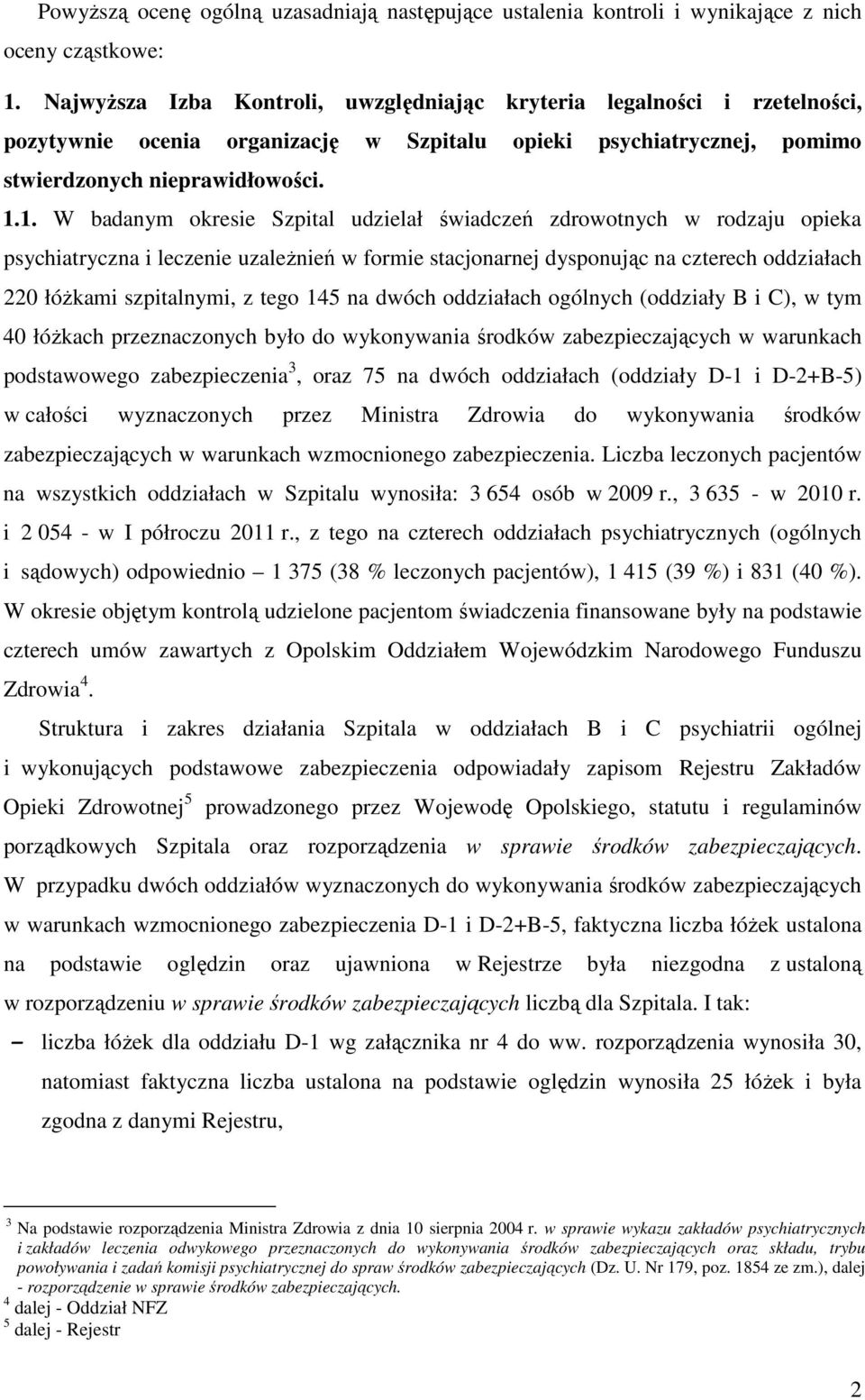 1. W badanym okresie Szpital udzielał świadczeń zdrowotnych w rodzaju opieka psychiatryczna i leczenie uzaleŝnień w formie stacjonarnej dysponując na czterech oddziałach 220 łóŝkami szpitalnymi, z