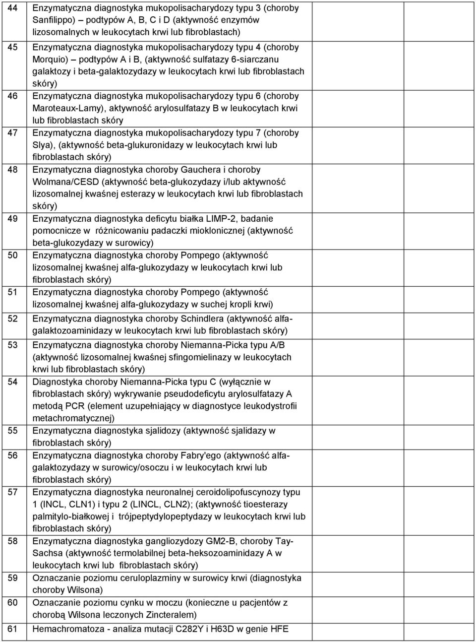 mukopolisacharydozy typu 6 (choroby Maroteaux-Lamy), aktywność arylosulfatazy B w leukocytach krwi lub fibroblastach skóry 47 Enzymatyczna diagnostyka mukopolisacharydozy typu 7 (choroby Slya),