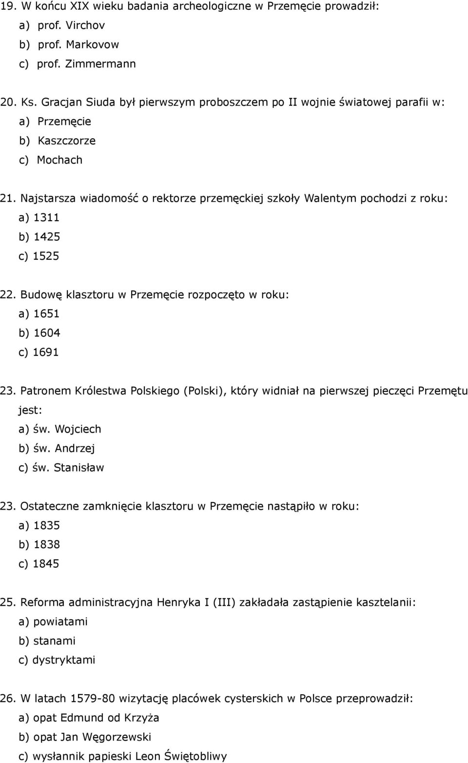 Najstarsza wiadomość o rektorze przemęckiej szkoły Walentym pochodzi z roku: a) 1311 b) 1425 c) 1525 22. Budowę klasztoru w Przemęcie rozpoczęto w roku: a) 1651 b) 1604 c) 1691 23.