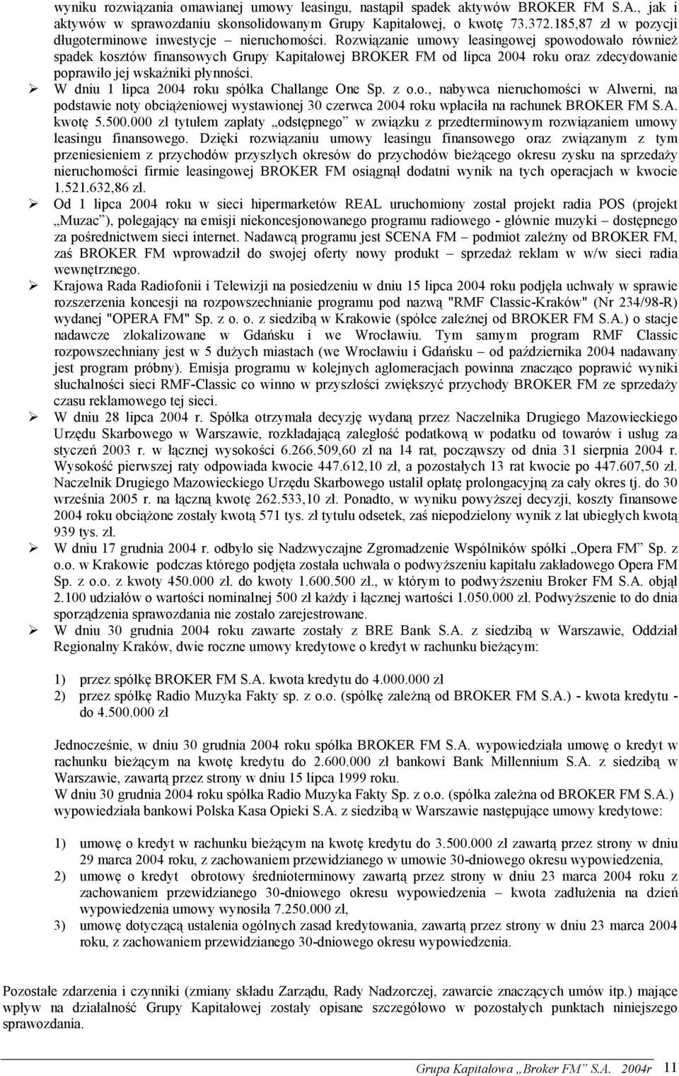 Rozwiązanie umowy leasingowej spowodowało również spadek kosztów finansowych Grupy Kapitałowej BROKER FM od lipca 2004 roku oraz zdecydowanie poprawiło jej wskaźniki płynności.