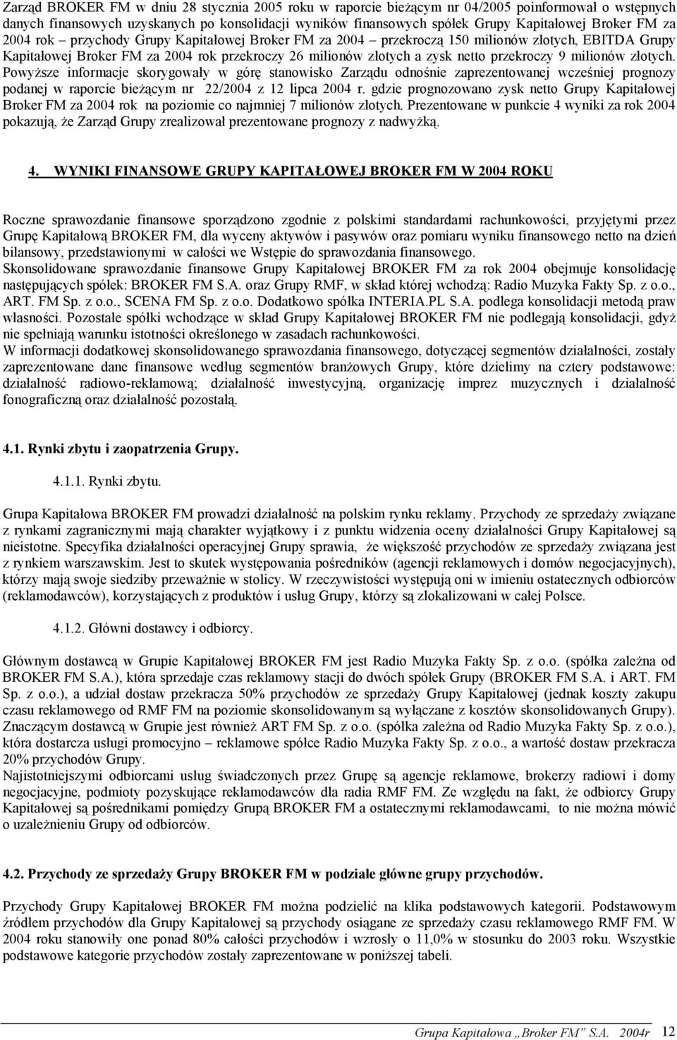 milionów złotych. Powyższe informacje skorygowały w górę stanowisko Zarządu odnośnie zaprezentowanej wcześniej prognozy podanej w raporcie bieżącym nr 22/2004 z 12 lipca 2004 r.